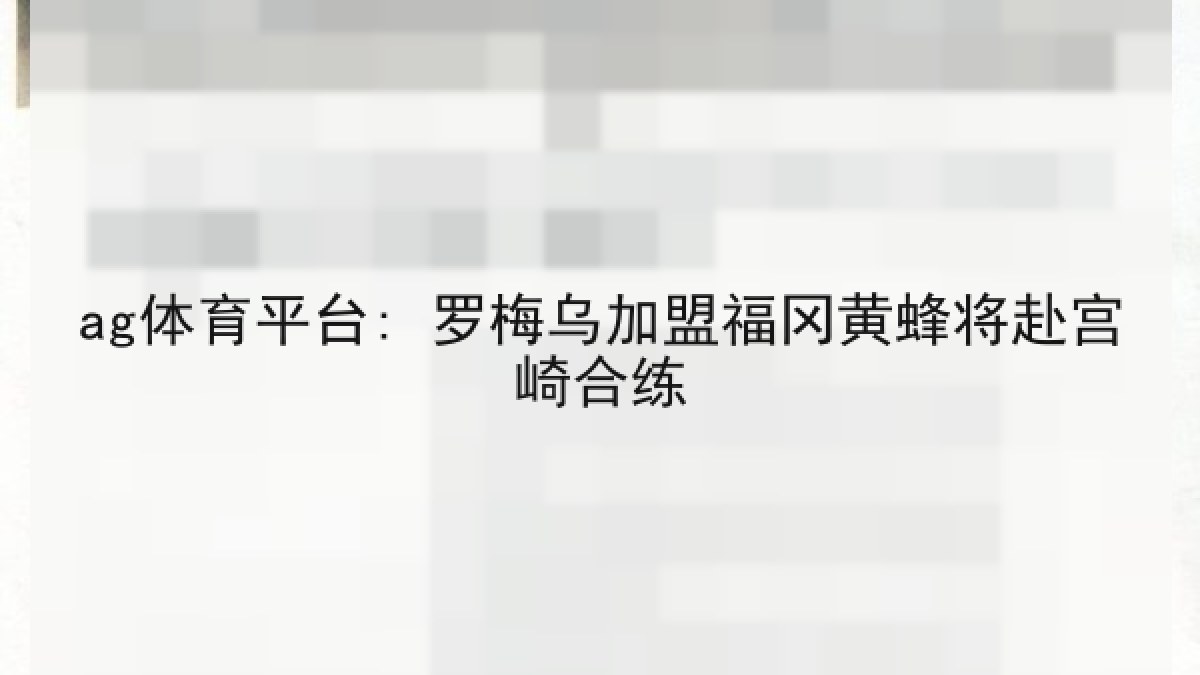 ag体育平台: 罗梅乌加盟福冈黄蜂将赴宫崎合练