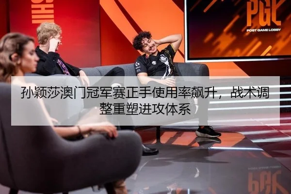 孙颖莎澳门冠军赛正手使用率飙升，战术调整重塑进攻体系