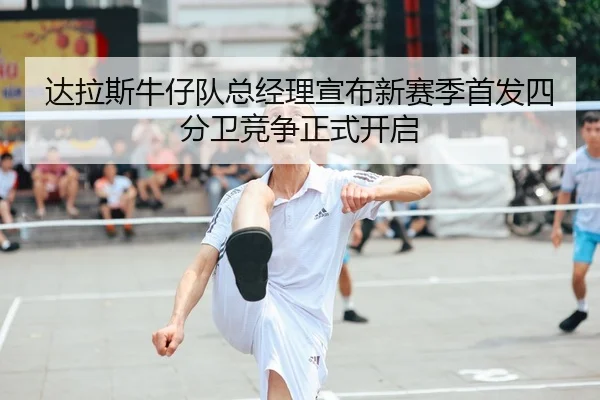 da-la-si-niu-zai-dui-zong-jing-li-xuan-bu-xin-sai-ji-shou-fa-si-fen-wei-jing-zheng-zheng-shi-kai-qi-2-938.jpg